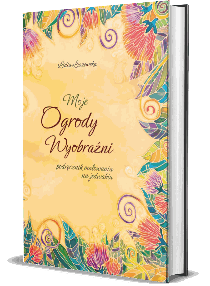 Książka Moje Ogrody Wyobraźni, podręcznik malowania na jedwabiu, Lidia Liszewska, twarda oprawa